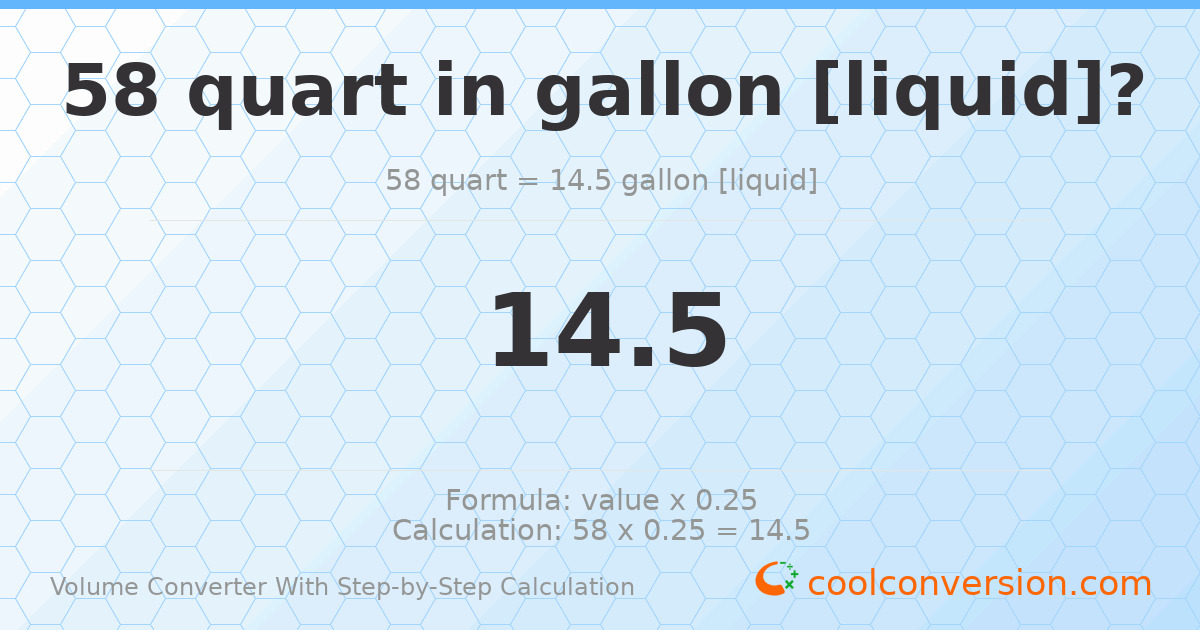 58 quarts = 14.5 gallons [liquid]